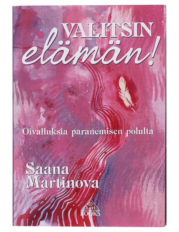 Valitsin elämän! : oivalluksia paranemisen polulta - Saana Martinova - Elämäkerrat ja muistelmat - 10105605247 - 0