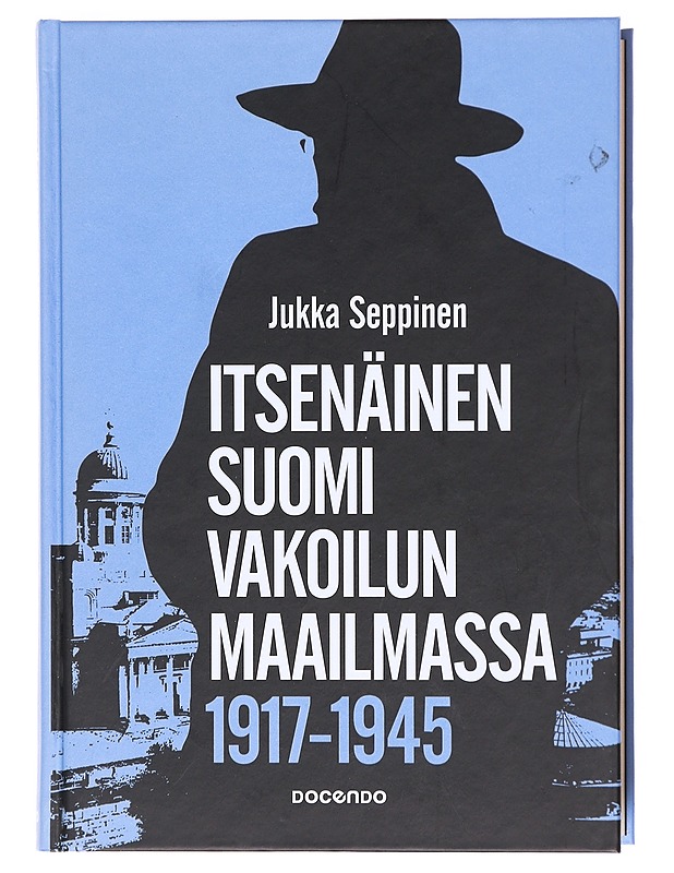 Itsenäinen Suomi vakoilun maailmassa 1917-1945 : tiedustelu on valtiollisen päätöksenteon salaista tukitoimintaa - Jukka Seppinen - Elämäkerrat ja muistelmat - 10105605403 - 0