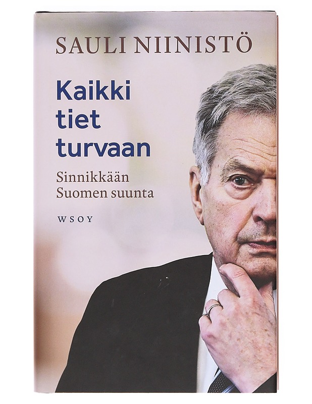 Kaikki tiet turvaan / sinnikkään Suomen suunta - Sauli Niinistö - Elämäkerrat ja muistelmat - 10105605744 - 0