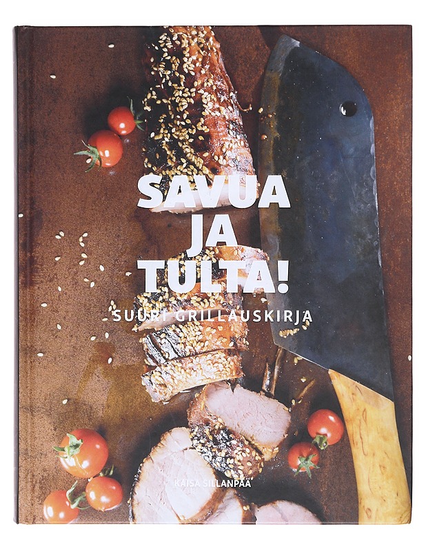 Savua ja tulta! / suuri grillauskirja - Sillanpää, Kaisa - Ruokakirjat - 10105605864 - 0