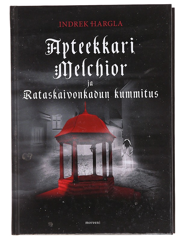 Apteekkari Melchior ja Rataskaivonkadun kummitus / rikosromaani vanhasta Tallinnasta - Hargla, Indrek - Romaanit ja novellit - 10105605970 - 0