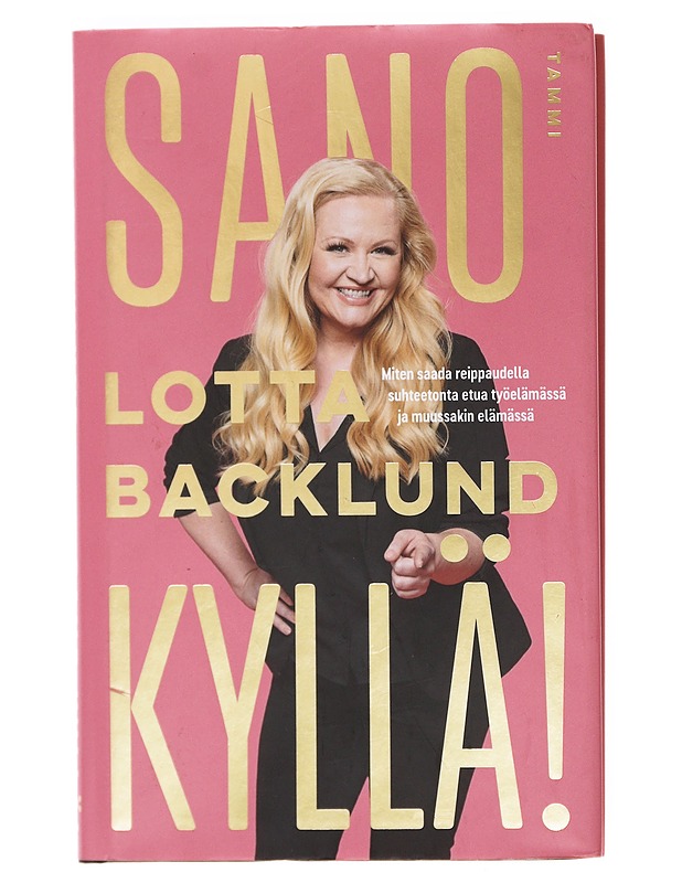 Sano kyllä! : miten saada reippaudella suhteetonta etua työelämässä ja muussakin elämässä - Lotta Backlund - Tietokirjat ja oppaat - 10105605973 - 0