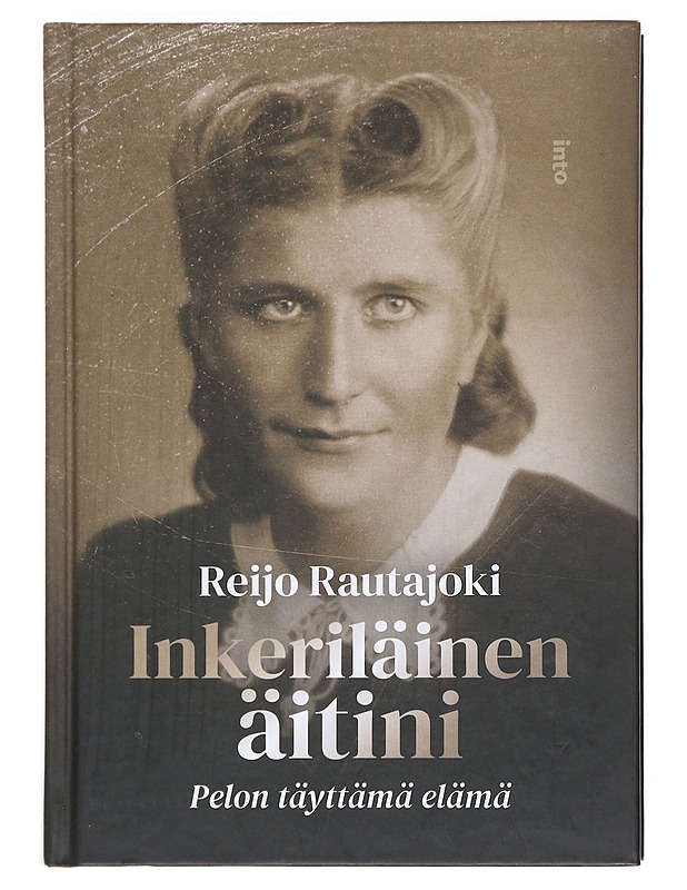 Inkeriläinen äitini: Pelon täyttämä elämä - Reijo Rautajoki - Elämäkerrat ja muistelmat - 10105606414 - 0