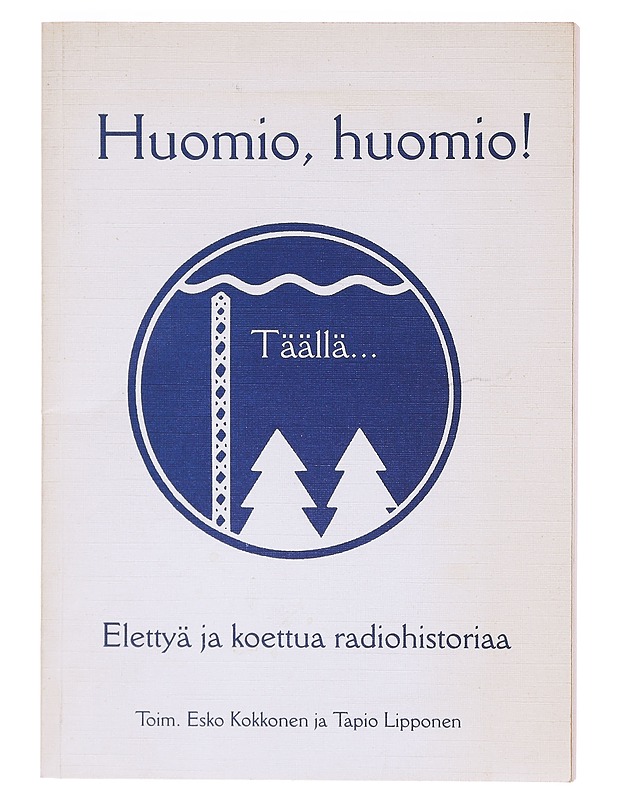 Huomio, huomio! Täällä... elettyä ja koettua radiohistoriaa - toim. Esko Kokkonen ja Tapio Lipponen - Elämäkerrat ja muistelmat - 10105606585 - 0