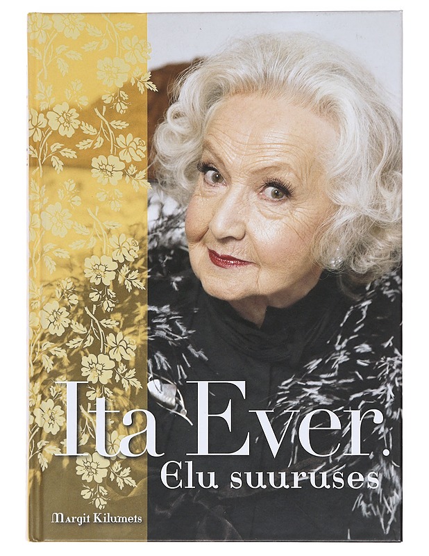 Ita Ever. Elu suuruses - Margit Kilumets - Elämäkerrat ja muistelmat - 10105606607 - 0