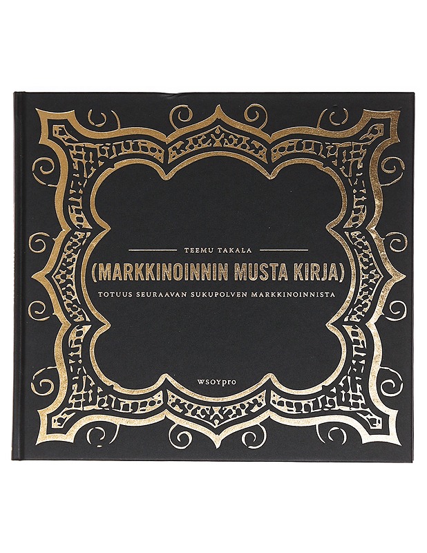 Markkinoinnin musta kirja: Totuus seuraavan sukupolven markkinoinnista - Takala, Teemu - Tietokirjat ja oppaat - 10105606663 - 0