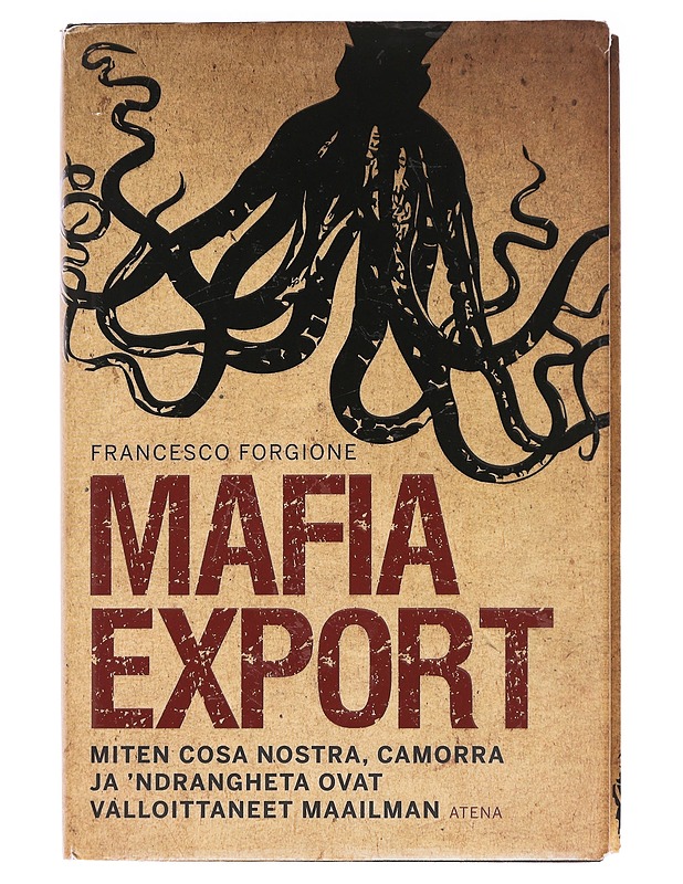 Mafia export : miten Cosa Nostra, Camorra ja 'Ndrangheta ovat valloittaneet maailman - Forgione, Francesco - Tietokirjat - 10105606684 - 0
