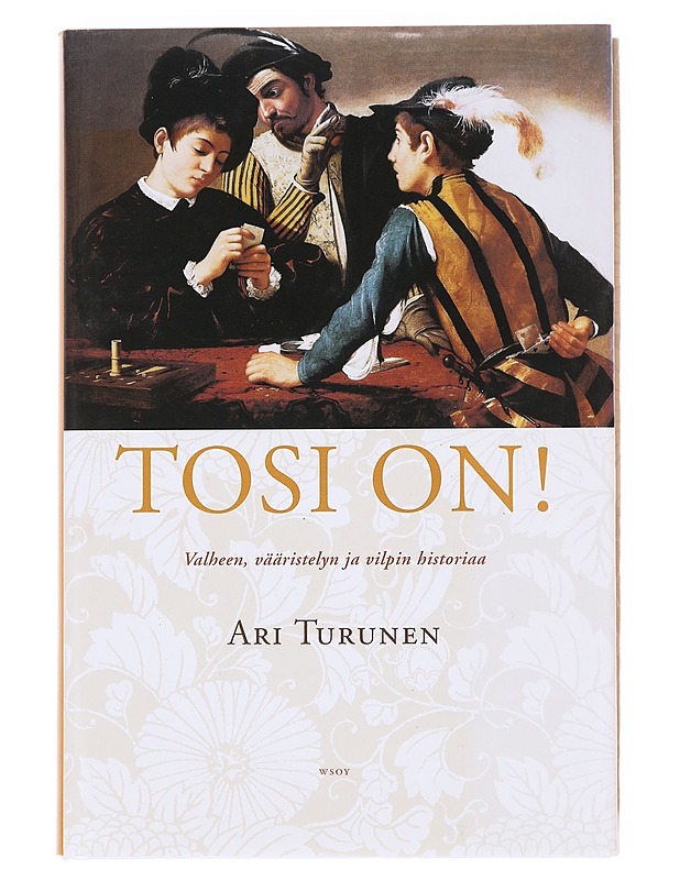 Tosi on! / valheen, vääristelyn ja vilpin historiaa - Ari Turunen - Historiakirjat - 10105606963 - 0