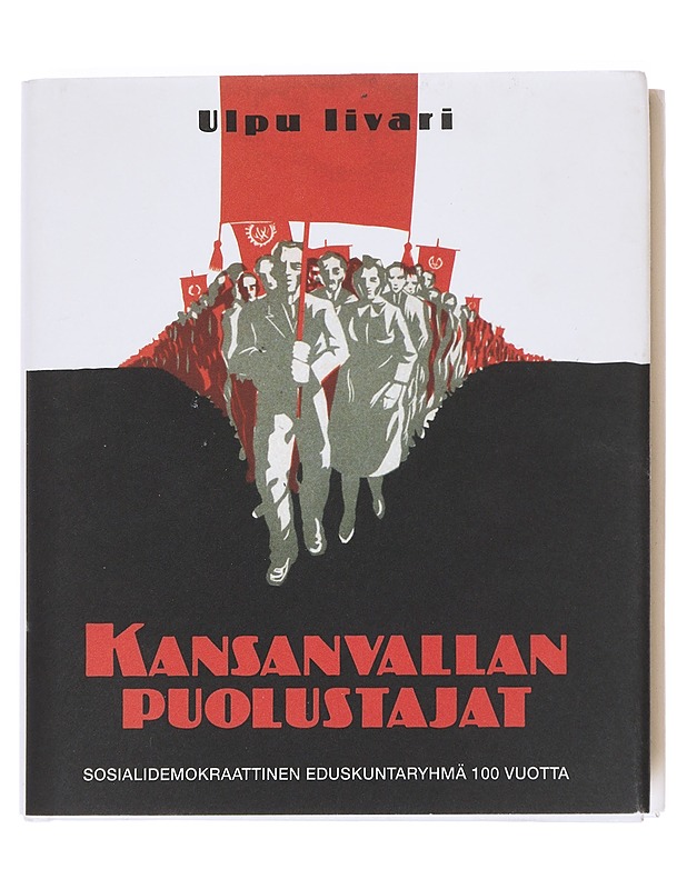 Kansanvallan puolustajat : sosialidemokraattinen eduskuntaryhmä 100 vuotta - Ulpu Iivari - Historiakirjat - 10105607079 - 0
