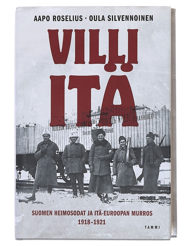 Villi itä : Suomen heimosodat ja Itä-Euroopan Murros 1918-1921 - Historiakirjat - 10105607826 - 0