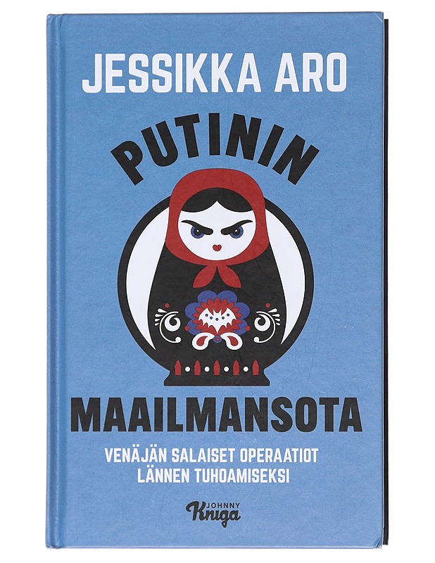Putinin maailmansota : Venäjän salaiset operaatiot Lännen tuhoamiseksi - Jessikka Aro - Tietokirjat ja oppaat - 10105607896 - 0