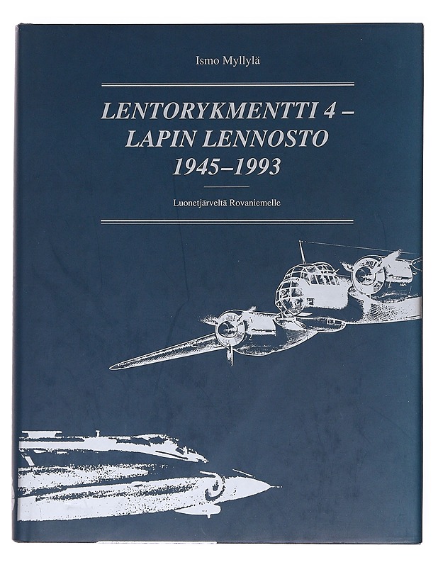 Lentorykmentti 4 - Lapin lennosto 1945-1993 : Luonetjärveltä Rovaniemelle - Ismo Myllylä - Historiakirjat - 10105607989 - 0