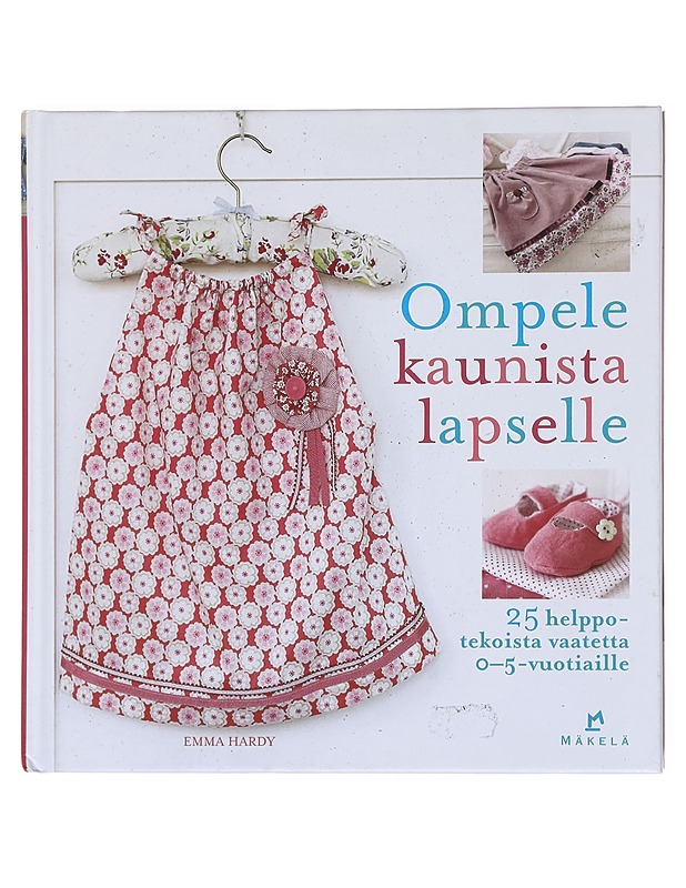 Ompele kaunista lapselle / 25 helppotekoista vaatetta 0-5-vuotiaille - Hardy, Emma - Tietokirjat ja oppaat - 10105608297 - 0