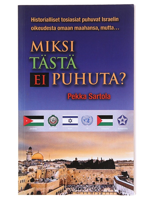 Miksi tästä ei puhuta? : historiallisia ja oikeudellisia näkökulmia Israelin ja palestiinalaisten väliseen konfliktiin - Pekka Sartola - Tietokirjat - 10105608381 - 0
