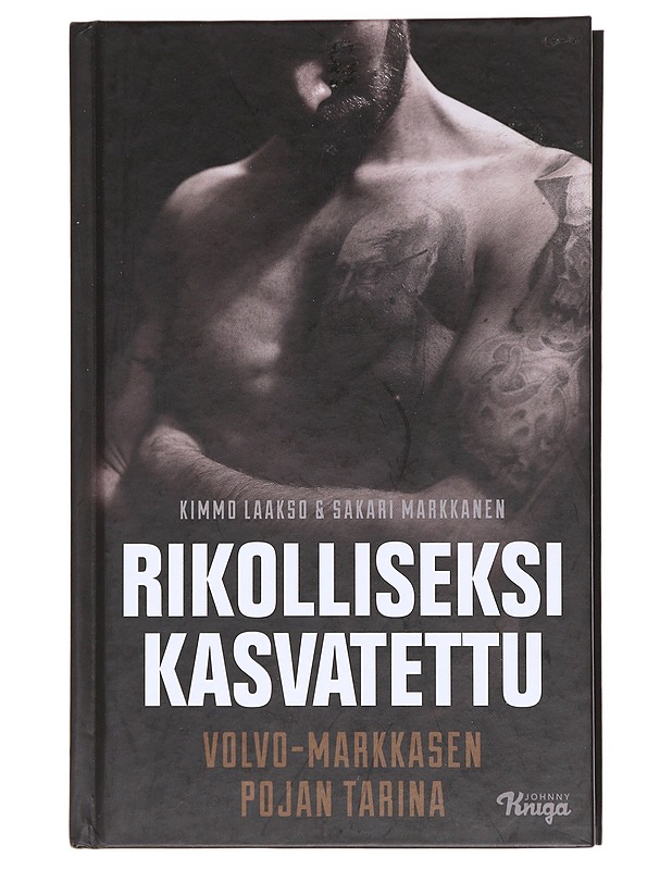 Rikolliseksi kasvatettu : Volvo-Markkasen pojan tarina - Laakso, Kimmo - Elämäkerrat ja muistelmat - 10105608391 - 0