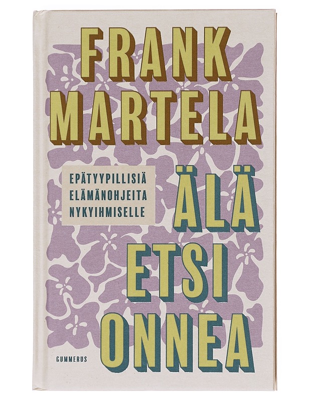 Älä etsi onnea : epätyypillisiä elämänohjeita nykyihmiselle? - Frank Martela - Tietokirjat ja oppaat - 10105608760 - 0