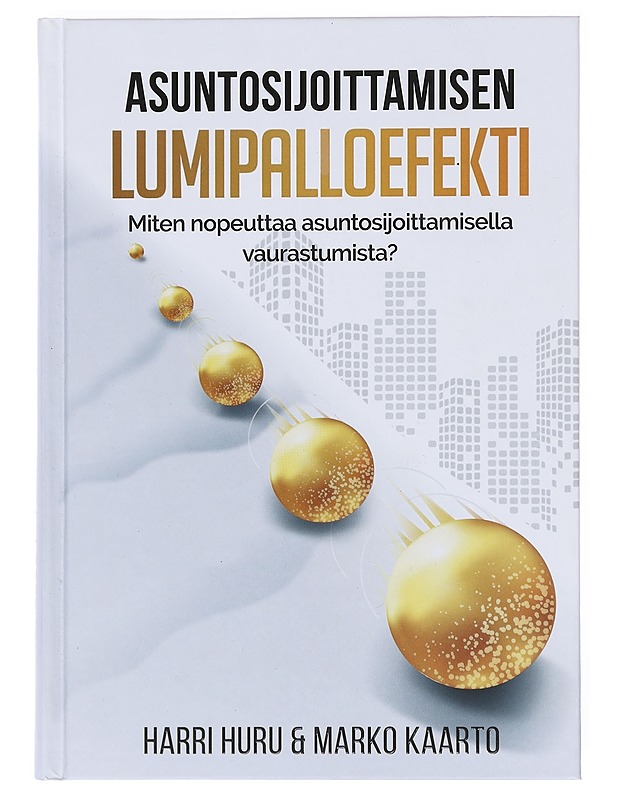 Asuntosijoittamisen lumipalloefekti : kuinka nopeuttaa asuntosijoittamisella vaurastumista? - Huru, Harri - Tietokirjat ja oppaat - 10105608768 - 0