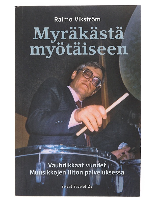 Myräkästä myötäiseen : vauhdikkaat vuodet Muusikkojen liiton palveluksessa - Raimo Vikström - Historiakirjat - 10105609019 - 0