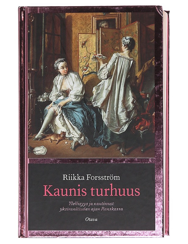 Kaunis turhuus / ylellisyys ja nautinnot yksinvaltiuden ajan Ranskassa - Riikka Forsström - Tietokirjat ja oppaat - 10105609196 - 0