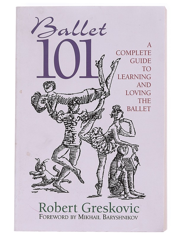 Ballet 101 : a complete guide to learning and loving the ballet - Robert Greskovic - Harrastekirjat - 10105609331 - 0