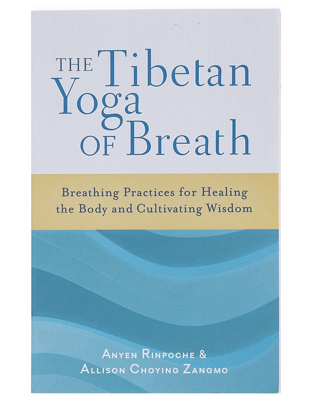 The Tibetan Yoga of Breath: breathing practices for healing the body and cultivating wisdom - Anyen Rinpoche  - Tietokirjat ja oppaat - 10105609614 - 0