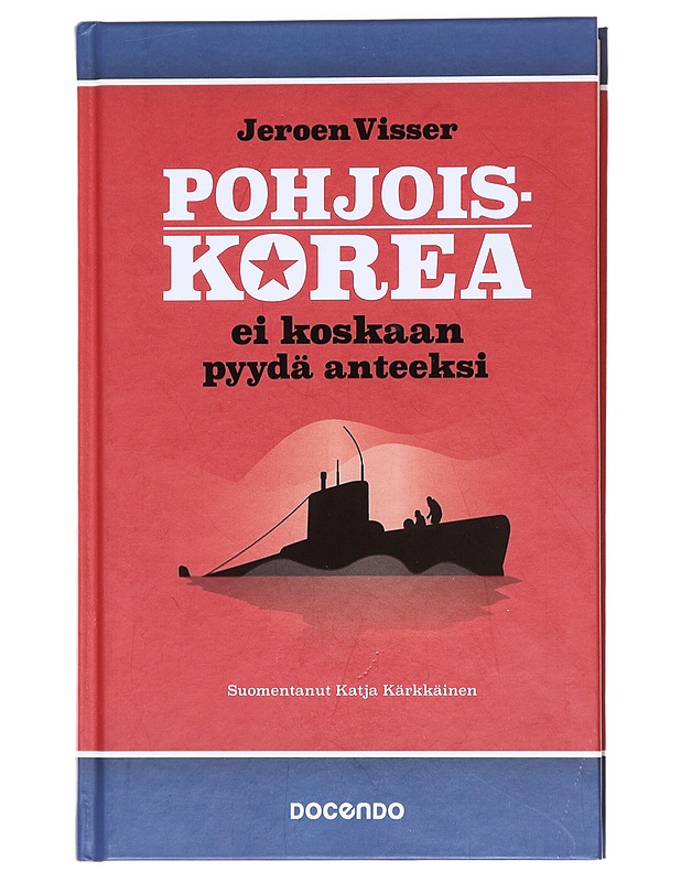 Pohjois-K[o]rea ei koskaan pyydä anteeksi - Visser, Jeroen - Elämäkerrat ja muistelmat - 10105609639 - 0