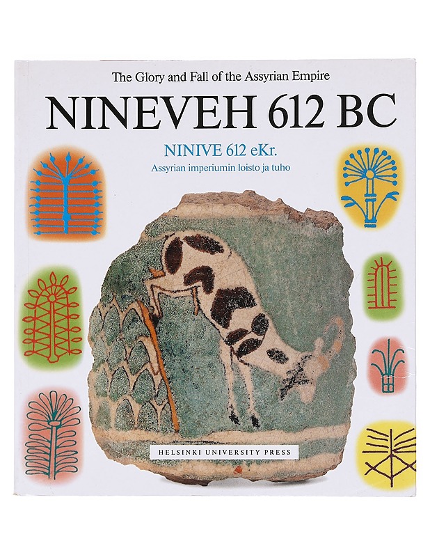 Nineveh, 612 BC : the glory and fall of the Assyrian empire : catalogue of the 10th anniversary exhibition of the Neo-Assyrian Text Corpus Project = Ninive, 612 eKr. : Assyrian imperiumin loisto ja tuho : Assyrian valtionarkistot -projektin 10-vuotisnäytt - Historiakirjat - 10105609680 - 0