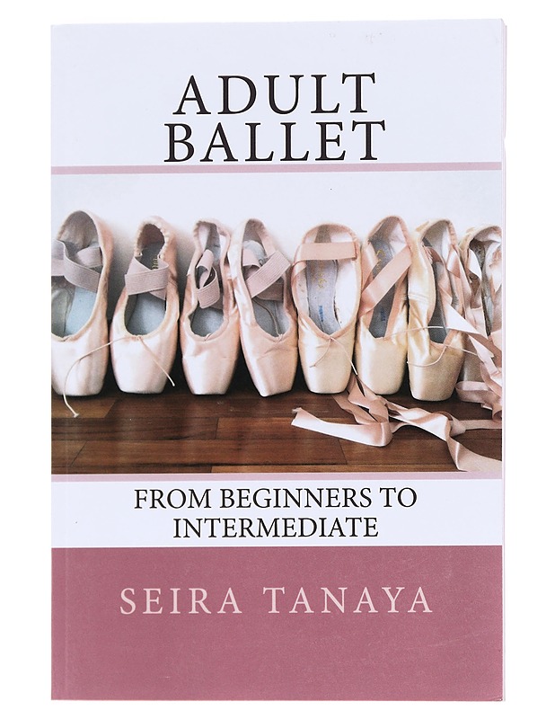 Adult ballet - From beginners to intermediate - Seira Tanaya - Harrastekirjat - 10105609686 - 0