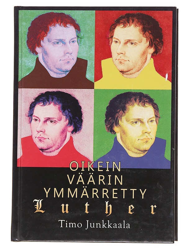 Oikein väärin ymmärretty Luther - Timo Junkkaala - Tietokirjat ja oppaat - 10105609752 - 0