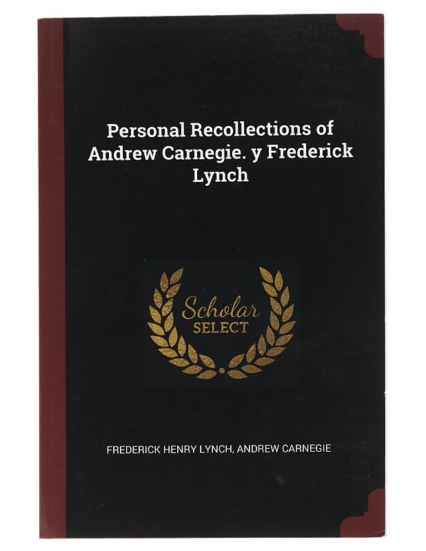 Personal Recollections of Andrew Carnegie - Frederick Henry Lynch , Andrew Carnegie   - Tietokirjat - 10105609988 - 0