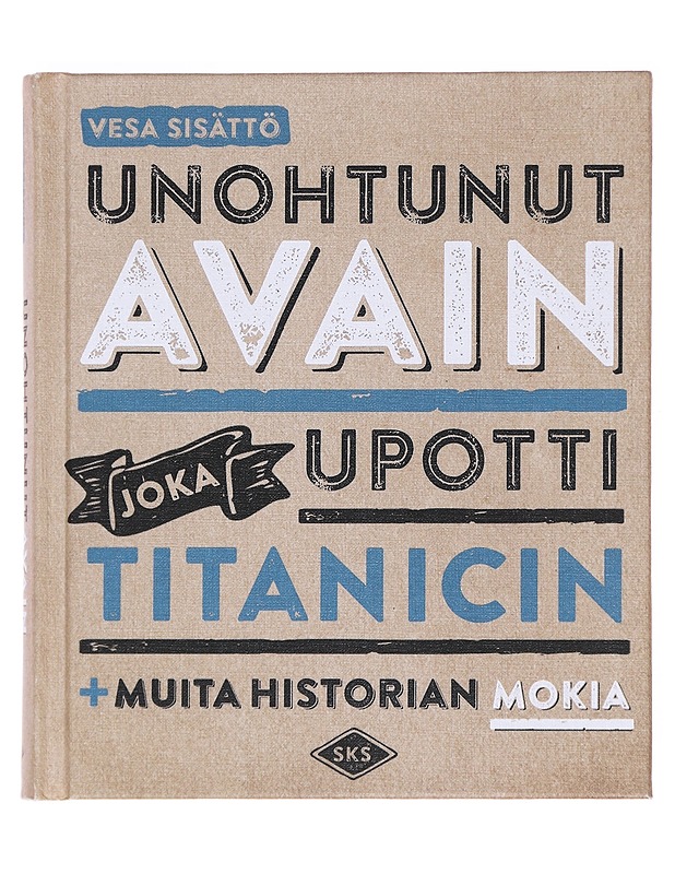 Unohtunut avain joka upotti Titanicin : ja muita historian mokia - Sisättö, Vesa - Historiakirjat - 10105610391 - 0