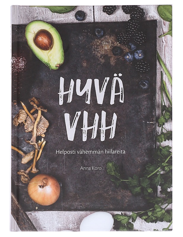 Hyvä VHH / helposti vähemmän hiilareita - Anna Koro - Ruokakirjat - 10105613016 - 0