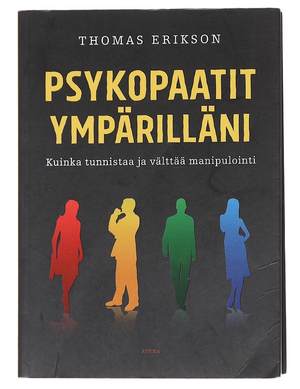 Psykopaatit ympärilläni : Kuinka tunnistaa ja välttää manipulointi - Erikson, Thomas - Tietokirjat ja oppaat - 10105613140 - 0