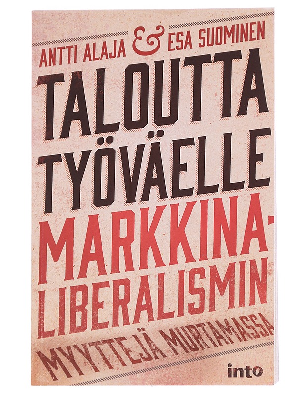 Taloutta työväelle : markkinaliberalismin myyttejä murtamassa - Antti Alaja, Esa Suominen - Tietokirjat - 10105613763 - 0
