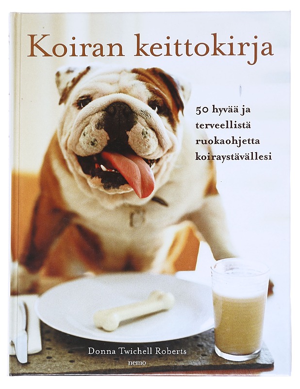 Koiran keittokirja / 50 hyvää ja terveellistä ruokaohjetta koiraystävällesi - Roberts, Donna Twichell - Tietokirjat - 10105614017 - 0