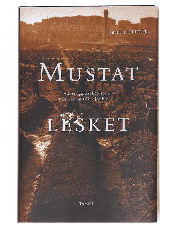 Mustat lesket / vuosi vapaaehtoisena Bosnian muslimijoukoissa - Jani Anttola - Elämäkerrat ja muistelmat - 10105614102 - 0