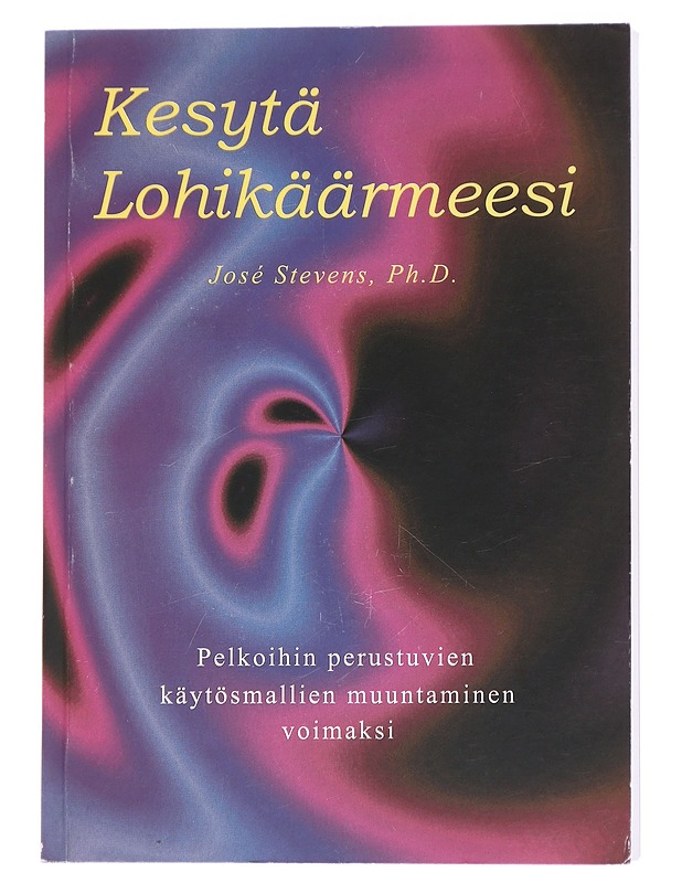 Kesytä lohikäärmeesi : pelkoihin perustuvien käytösmallien muuntaminen voimaksi - Stevens, José - Tietokirjat ja oppaat - 10105614142 - 0