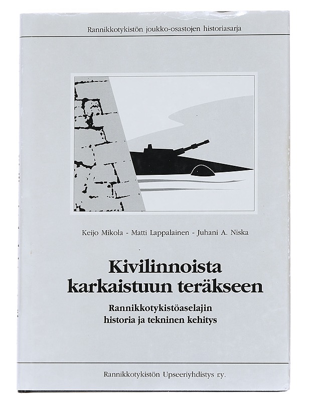 Kivilinnoista karkaistuun teräkseen : rannikkotykistöaselajin historia ja tekninen kehitys - Mikola, Keijo - Historiakirjat - 10105614380 - 0