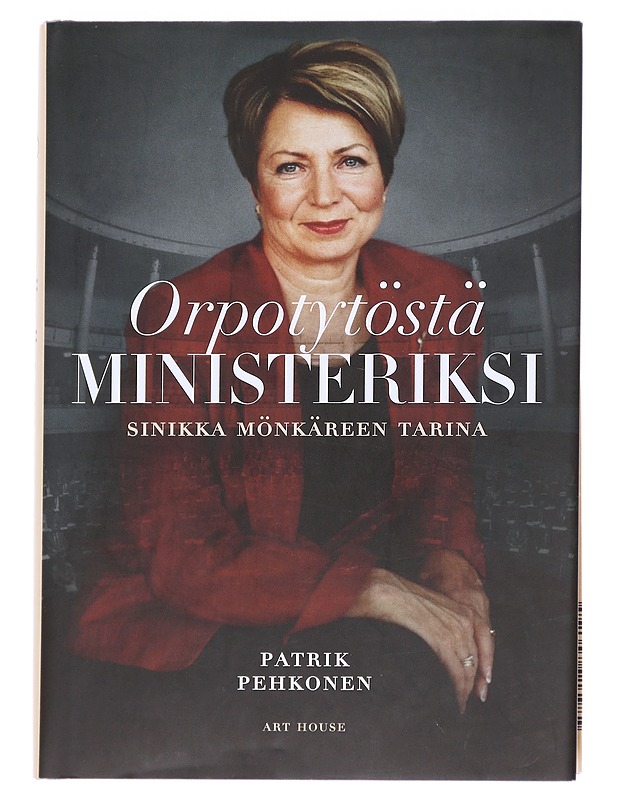 Orpotytöstä ministeriksi / Sinikka Mönkäreen tarina - Patrik Pehkonen - Elämäkerrat ja muistelmat - 10105614438 - 0