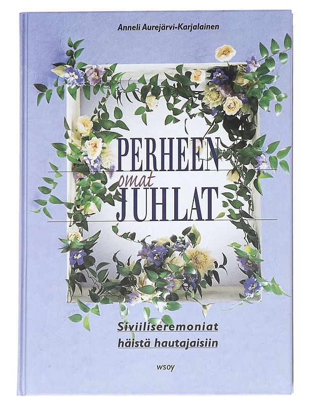 Perheen omat juhlat: siviiliseremoniat häistä hautajaisiin - Anneli Aurejärvi-Karjalainen - Tietokirjat ja oppaat - 10105614503 - 0