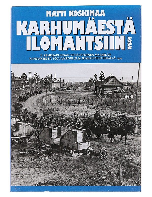 Karhumäestä Ilomantsiin / II armeijakunnan vetäytyminen Maaselän kannakselta Tolvajärvelle ja Ilomantsiin kesällä 1944 - Matti Koskimaa - Tietokirjat ja oppaat - 10105614657 - 0