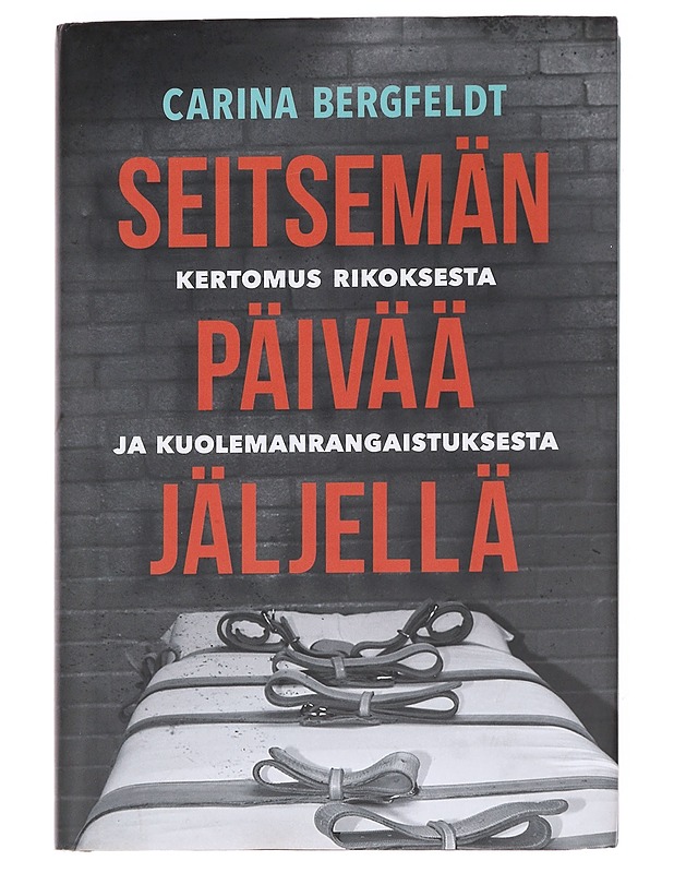 Seitsemän päivää jäljellä / kertomus rikoksesta ja kuolemanrangaistuksesta - Bergfeldt, Carina - Elämäkerrat ja muistelmat - 10105614866 - 0