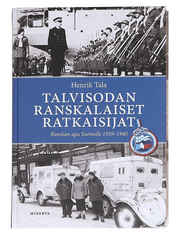 Talvisodan ranskalaiset ratkaisijat / Ranskan apu Suomelle 1939-1940 - Henrik Tala - Historiakirjat - 10105614933 - 0