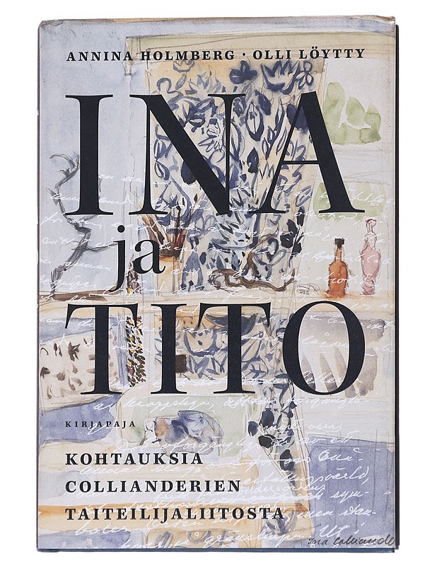 Ina ja Tito / kohtauksia Collianderien taiteilijaliitosta - Holmberg, Annina - Elämäkerrat ja muistelmat - 10105615419 - 0