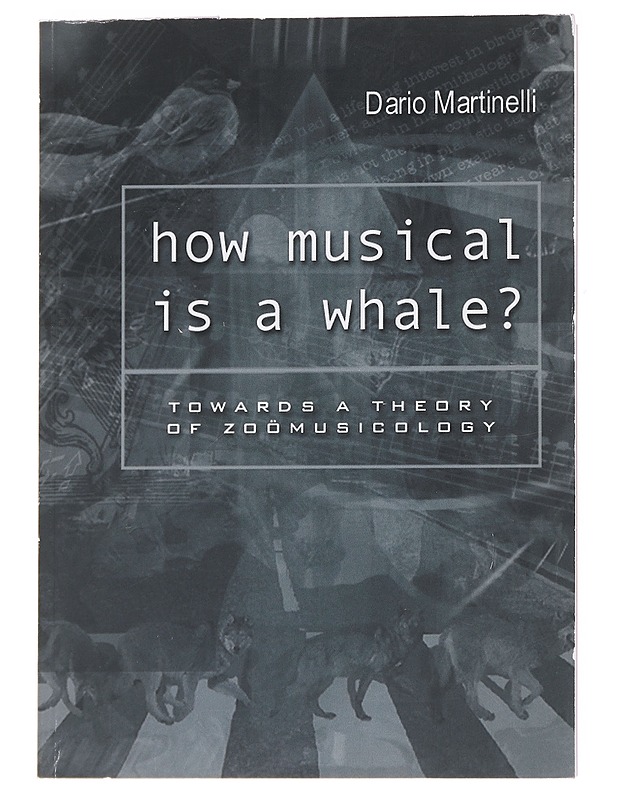 How musical is a whale? : towards a theory of zoömusicology - Martinelli, Dario - Tietokirjat - 10105615424 - 0