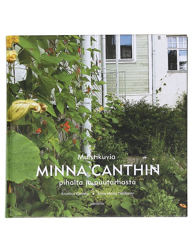 Muistikuvia Minna Canthin pihalta ja puutarhasta - Korpela, Kristiina - Elämäkerrat ja muistelmat - 10105615487 - 0
