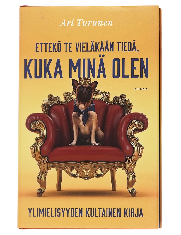 Ettekö te vieläkään tiedä, kuka minä olen : ylimielisyyden kultainen kirja - Ari Turunen - Tietokirjat ja oppaat - 10105616127 - 0