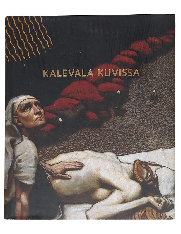 Kalevala kuvissa : 160 vuotta Kalevalan innoittamaa suomalaista taidetta - Riitta Ojanperä, Satu Itkonen ja Anna-Maria von Bonsdorff - Tietokirjat ja oppaat - 10105616205 - 0