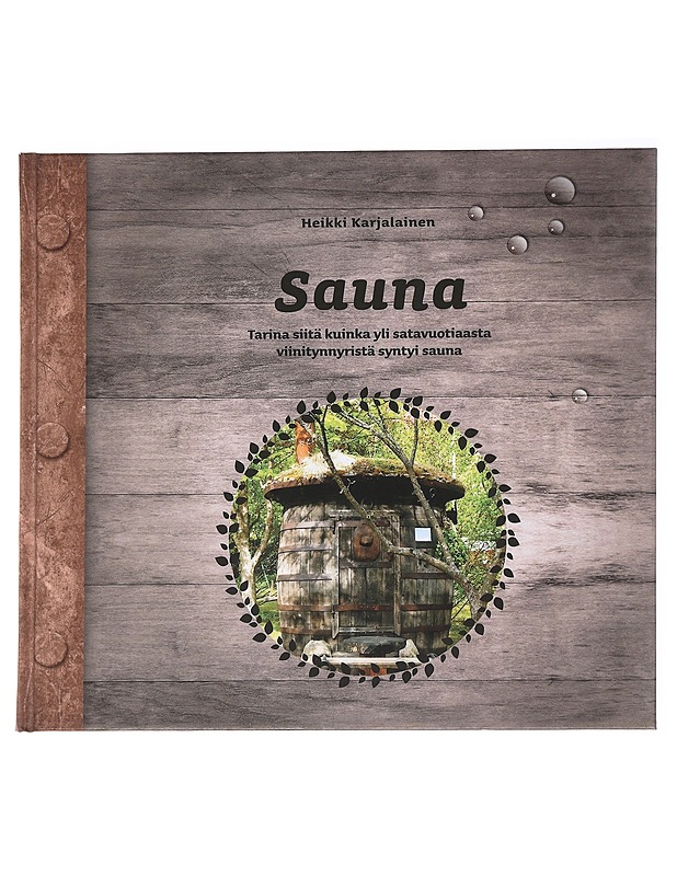 Sauna : tarina siitä kuinka yli satavuotiaasta viinitynnyristä syntyi sauna - Karjalainen, Heikki - Tietokirjat ja oppaat - 10105616433 - 0