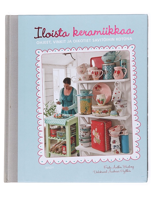 Iloista keramiikkaa / ohjeet, vinkit ja oikotiet savitöihin kotona - Anthin Broberg, Frida - Tietokirjat ja oppaat - 10105617269 - 0